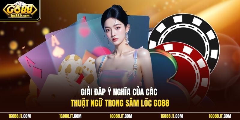 Giải đáp ý nghĩa của các thuật ngữ trong Sâm Lốc Go88 