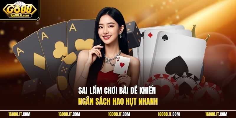 Sai lầm chơi bài dễ khiến ngân sách hao hụt nhanh 